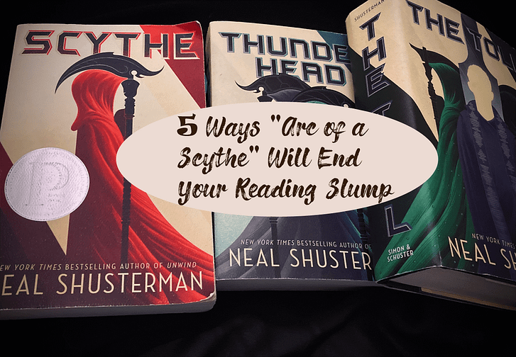 Pictured are the three books in the Scythe trilogy: Scythe, Thunderhead, and the Toll. Over the books there's the blog post's title: "5 Ways 'Arc of a Scythe" Will End Your Reading Slump" 