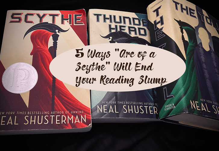 Pictured are the three books in the Scythe trilogy: Scythe, Thunderhead, and the Toll. Over the books there's the blog post's title: "5 Ways 'Arc of a Scythe" Will End Your Reading Slump"