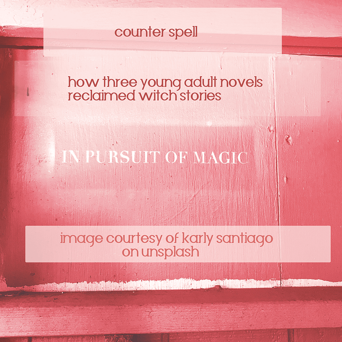 Image of a pink background with three sentences on it. Two of them are the title of the blog post: Counter Spell. How Three Young Adult Novels Reclaimed Witch Stories. The third statement is: In Pursuit of Magic 